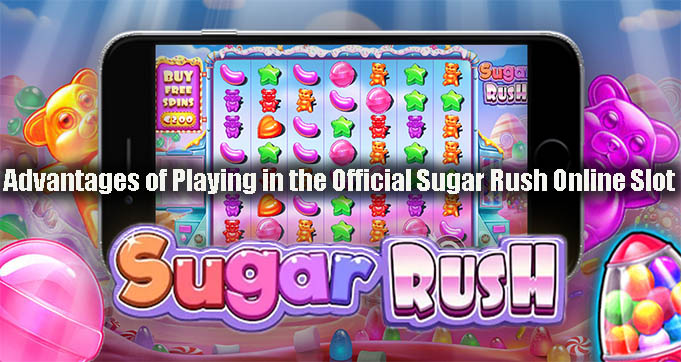 Advantages of Playing in the Official Sugar Rush Online Slot